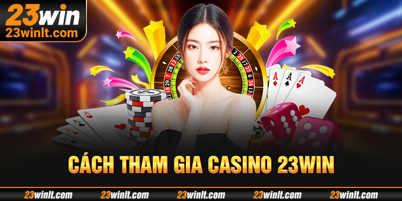 Tham gia Casino 23WIN chỉ với 3 bước đăng ký cơ bản nhất 